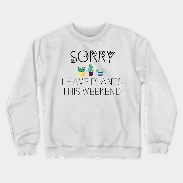 sorry i have plants on weekend, garden, gardening Crewneck Sweatshirt by Jabinga